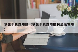 苹果手机连电脑（苹果手机连电脑只显示充电）