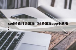 cod哈希打金游戏（哈希游戏app全站版）