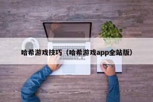 哈希游戏技巧（哈希游戏app全站版）