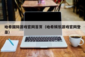 哈希国际游戏官网首页（哈希娱乐游戏官网登录）