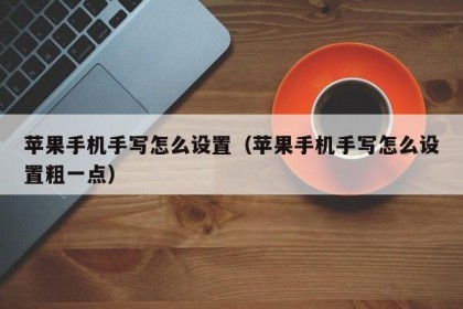 苹果手机手写怎么设置（苹果手机手写怎么设置粗一点）