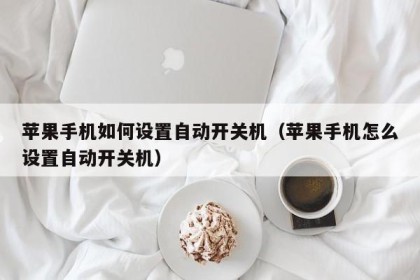 苹果手机如何设置自动开关机（苹果手机怎么设置自动开关机）